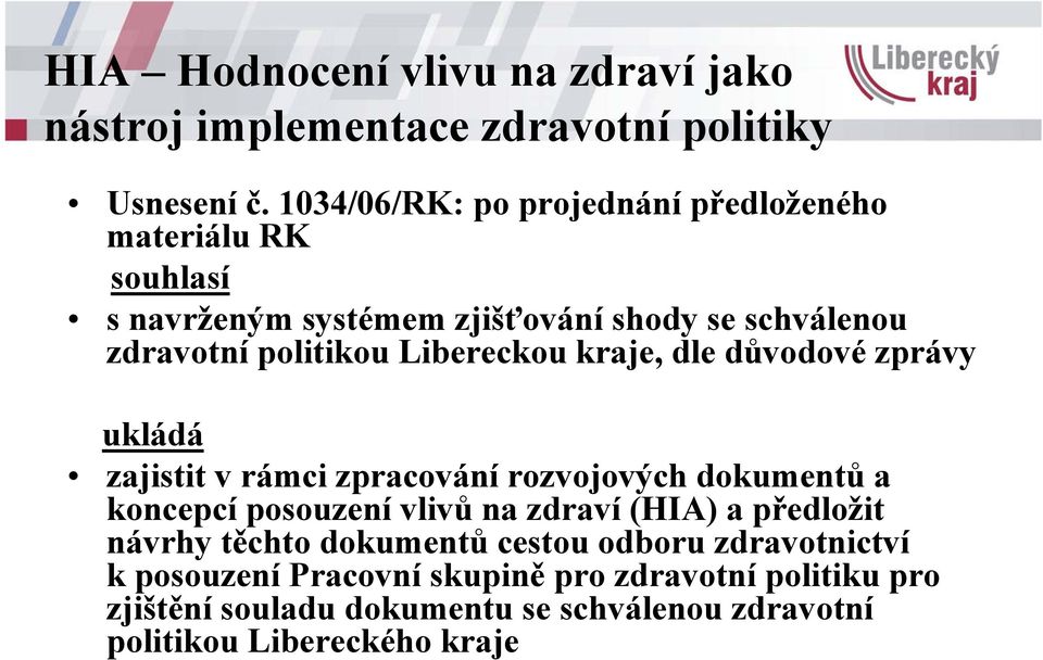 Libereckou kraje, dle důvodové zprávy ukládá zajistit v rámci zpracování rozvojových dokumentů a koncepcí posouzení vlivů na zdraví (HIA)