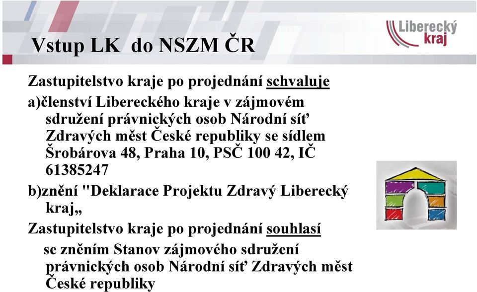 PSČ 100 42, IČ 61385247 b)znění "Deklarace Projektu Zdravý Liberecký kraj Zastupitelstvo kraje po