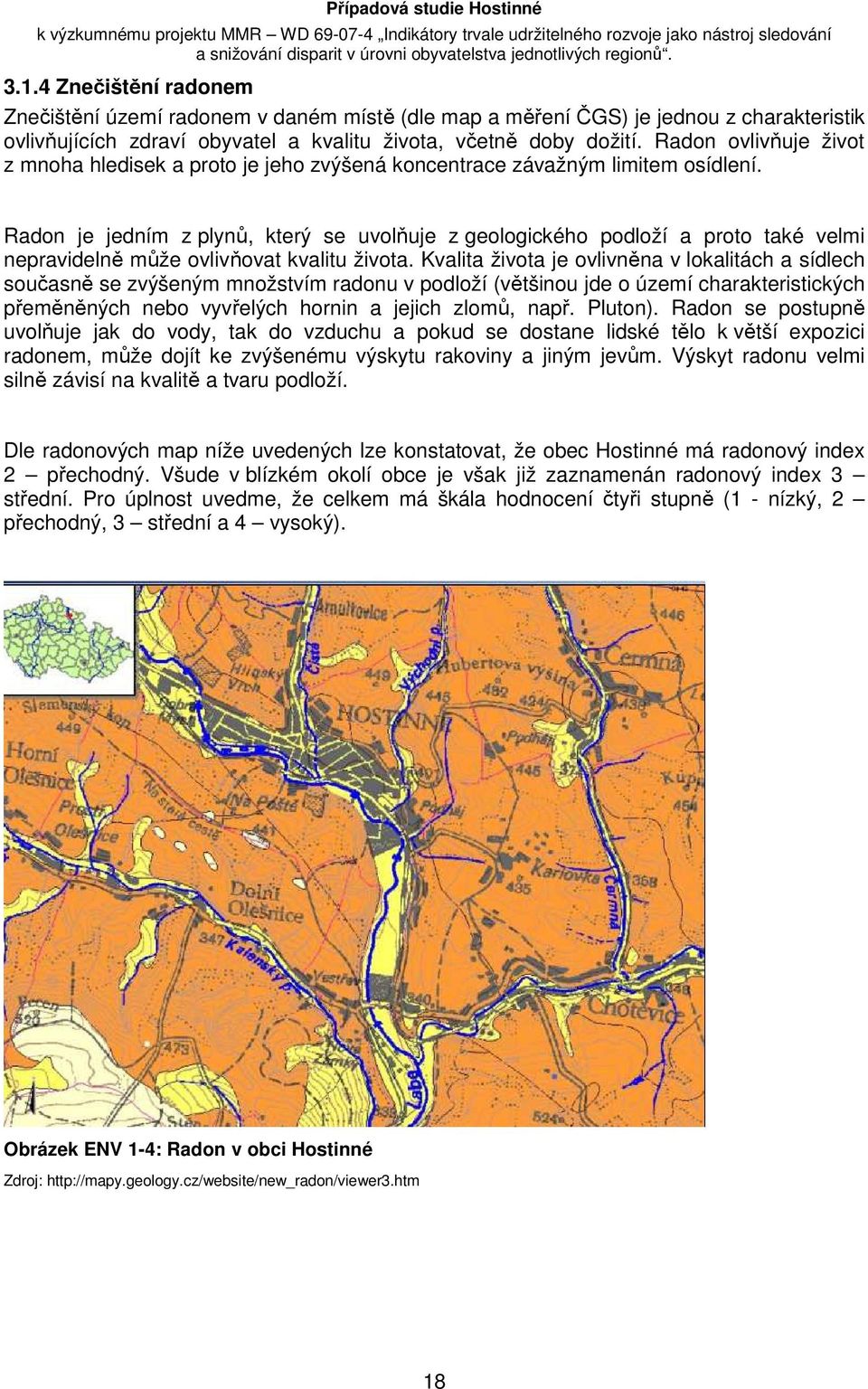 Radon je jedním z plynů, který se uvolňuje z geologického podloží a proto také velmi nepravidelně může ovlivňovat kvalitu života.