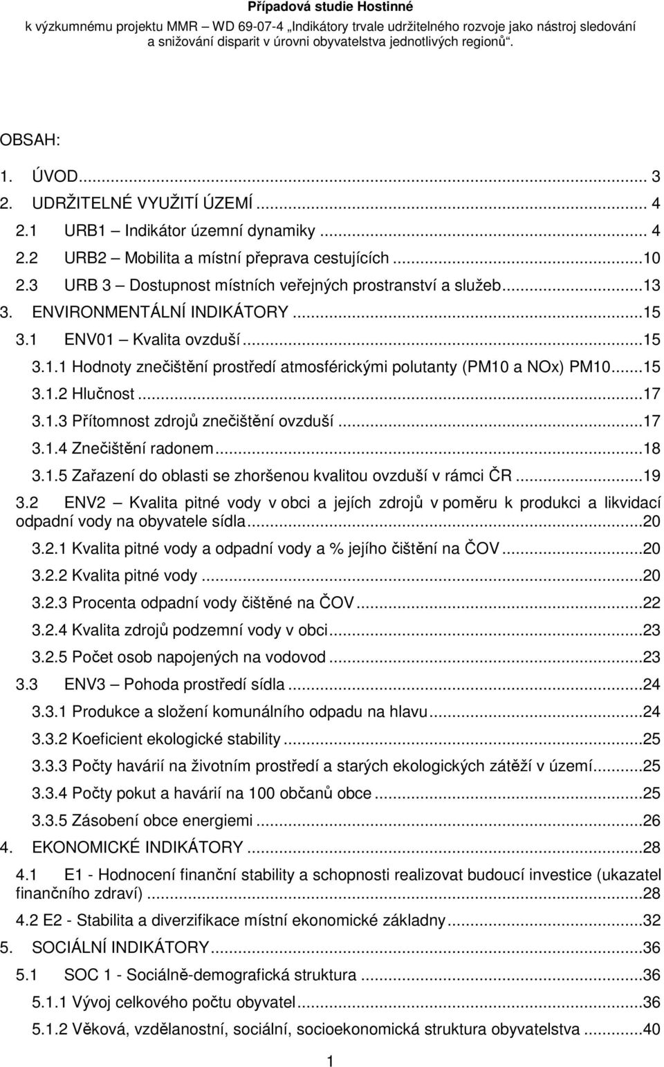 ..15 3.1.2 Hlučnost...17 3.1.3 Přítomnost zdrojů znečištění ovzduší...17 3.1.4 Znečištění radonem...18 3.1.5 Zařazení do oblasti se zhoršenou kvalitou ovzduší v rámci ČR...19 3.