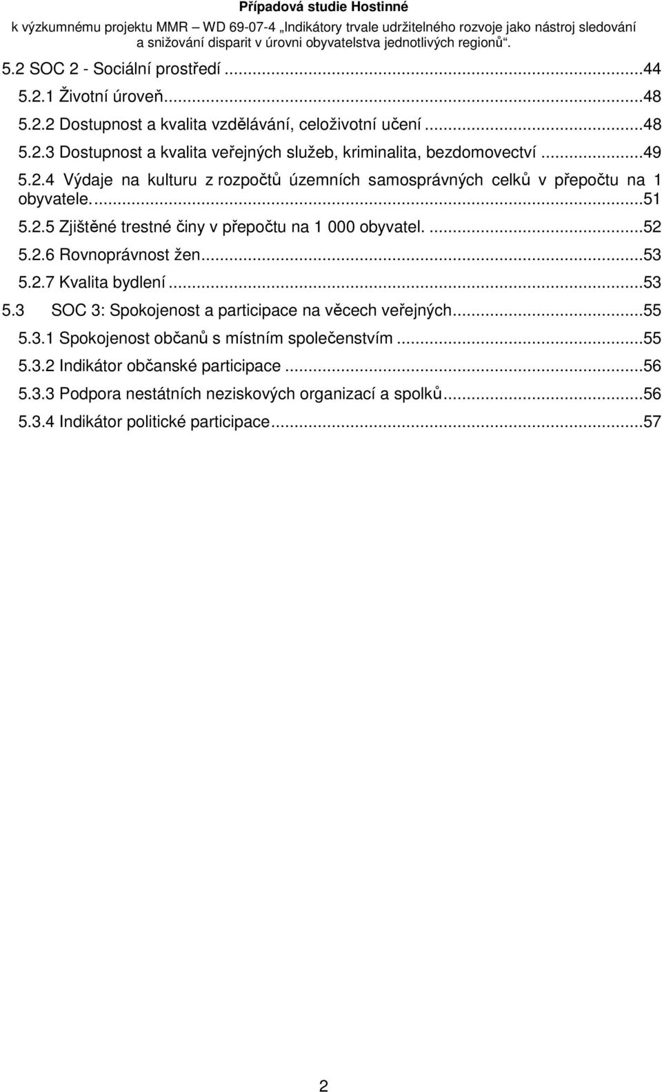 ..53 5.2.7 Kvalita bydlení...53 5.3 SOC 3: Spokojenost a participace na věcech veřejných...55 5.3.1 Spokojenost občanů s místním společenstvím...55 5.3.2 Indikátor občanské participace.