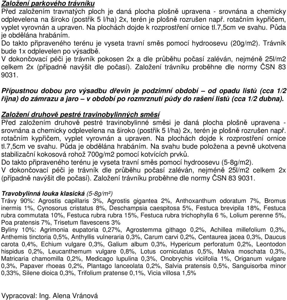 Do takto připraveného terénu je vyseta travní směs pomocí hydroosevu (20g/m2). Trávník bude 1x odplevelen po výsadbě.