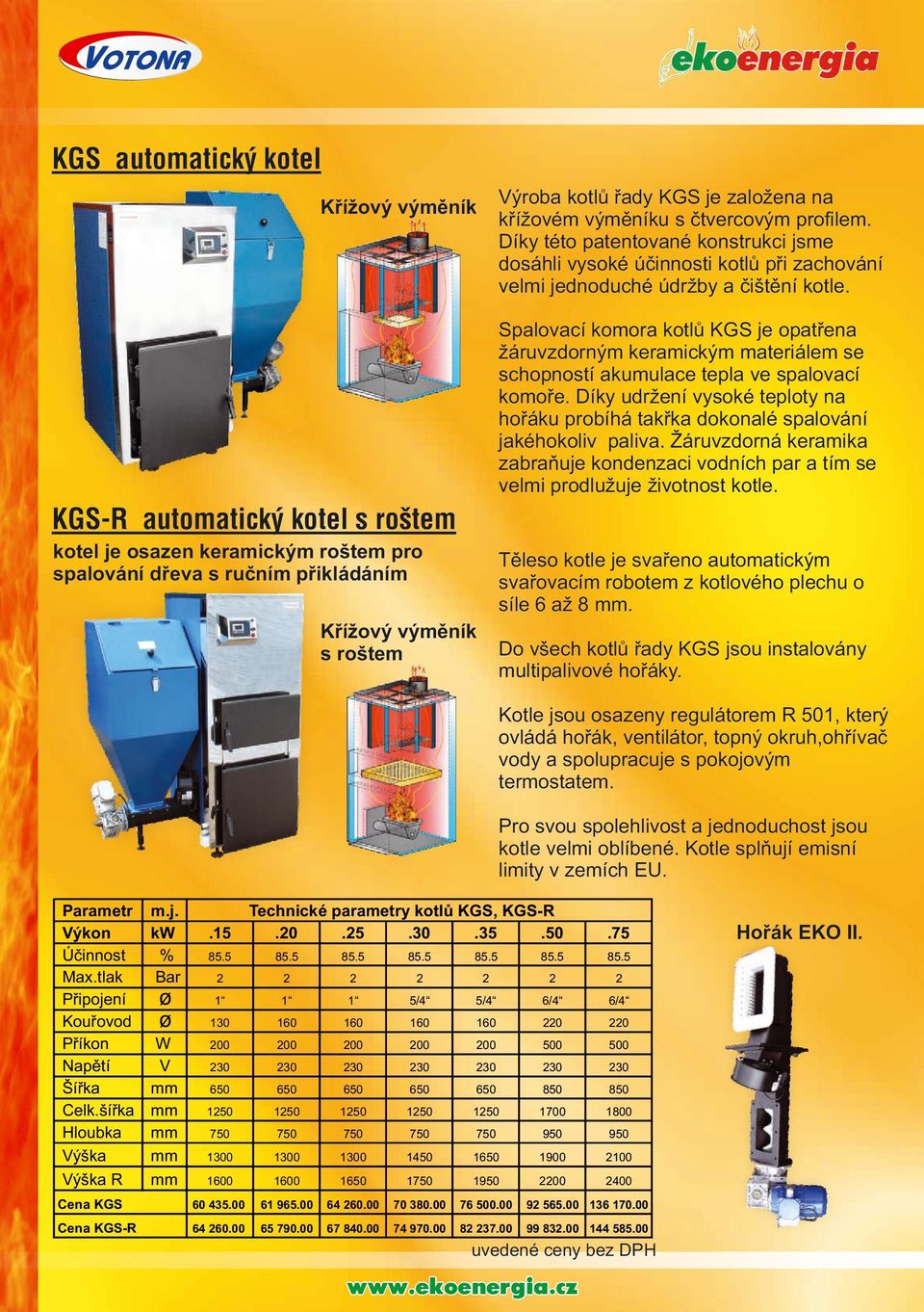 Spalovací komora kotlů KGS je opatřena žáruvzdorným keramickým materiálem se schopností akumulace tepla ve spalovací komoře.