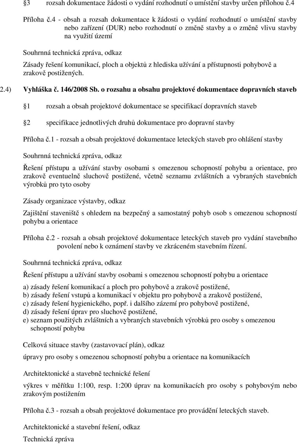 ploch a objektů z hlediska užívání a přístupnosti pohybově a zrakově postižených. 2.4) Vyhláška č. 146/2008 Sb.