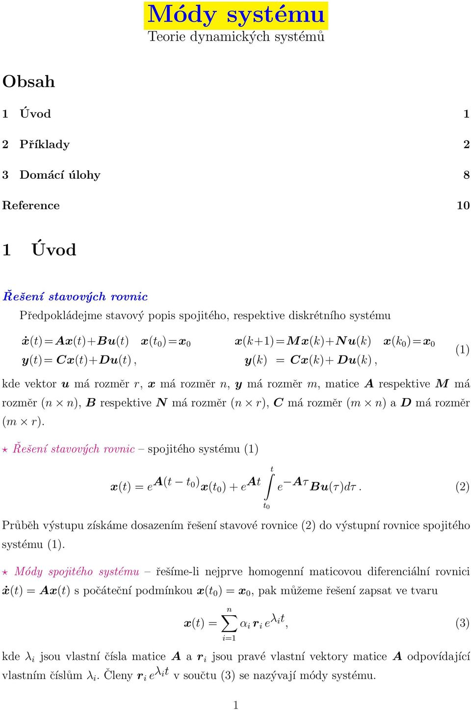 respektive N má rozměr (n r), C má rozměr (m n) a D má rozměr (m r). Řešení stavových rovnic spojitého systému () x(t) = e A(t t ) x(t ) + e At t t e Aτ Bu(τ)dτ.