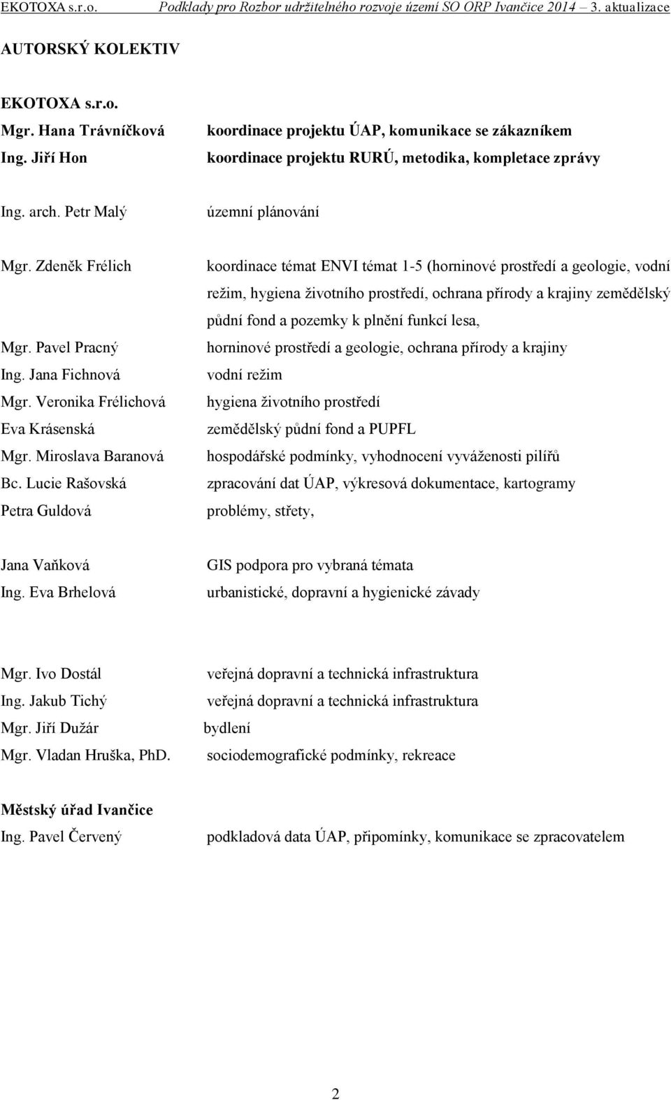 Lucie Rašovská Petra Guldová koordinace témat ENVI témat 1-5 (horninové prostředí a geologie, vodní režim, hygiena životního prostředí, ochrana přírody a krajiny zemědělský půdní fond a pozemky k