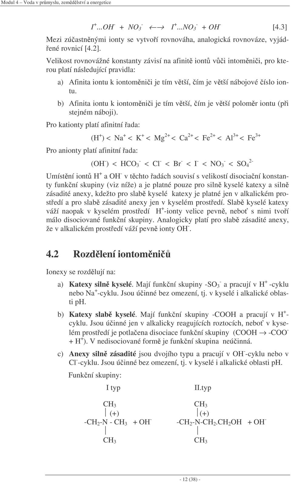 b) Afinita iontu k iontomnii je tím vtší, ím je vtší polomr iontu (pi stejném náboji).