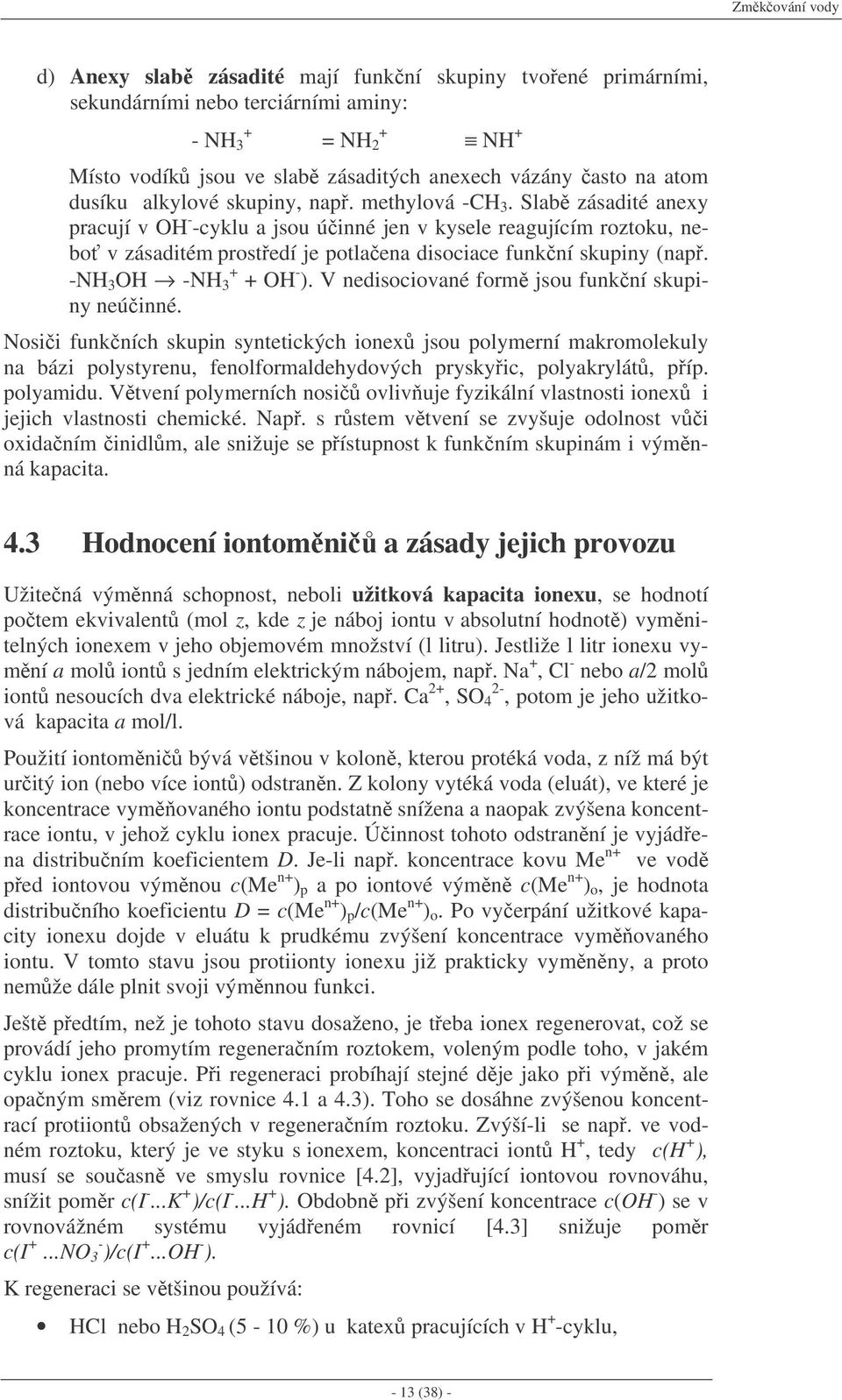 Slab zásadité anexy pracují v OH - -cyklu a jsou úinné jen v kysele reagujícím roztoku, nebo v zásaditém prostedí je potlaena disociace funkní skupiny (nap. -NH 3 OH -NH 3 + + OH - ).