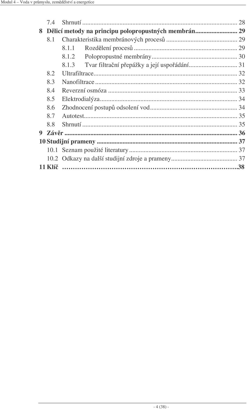 .. 31 8.2 Ultrafiltrace... 32 8.3 Nanofiltrace... 32 8.4 Reverzní osmóza... 33 8.5 Elektrodialýza... 34 8.6 Zhodnocení postup odsolení vod... 34 8.7 Autotest.