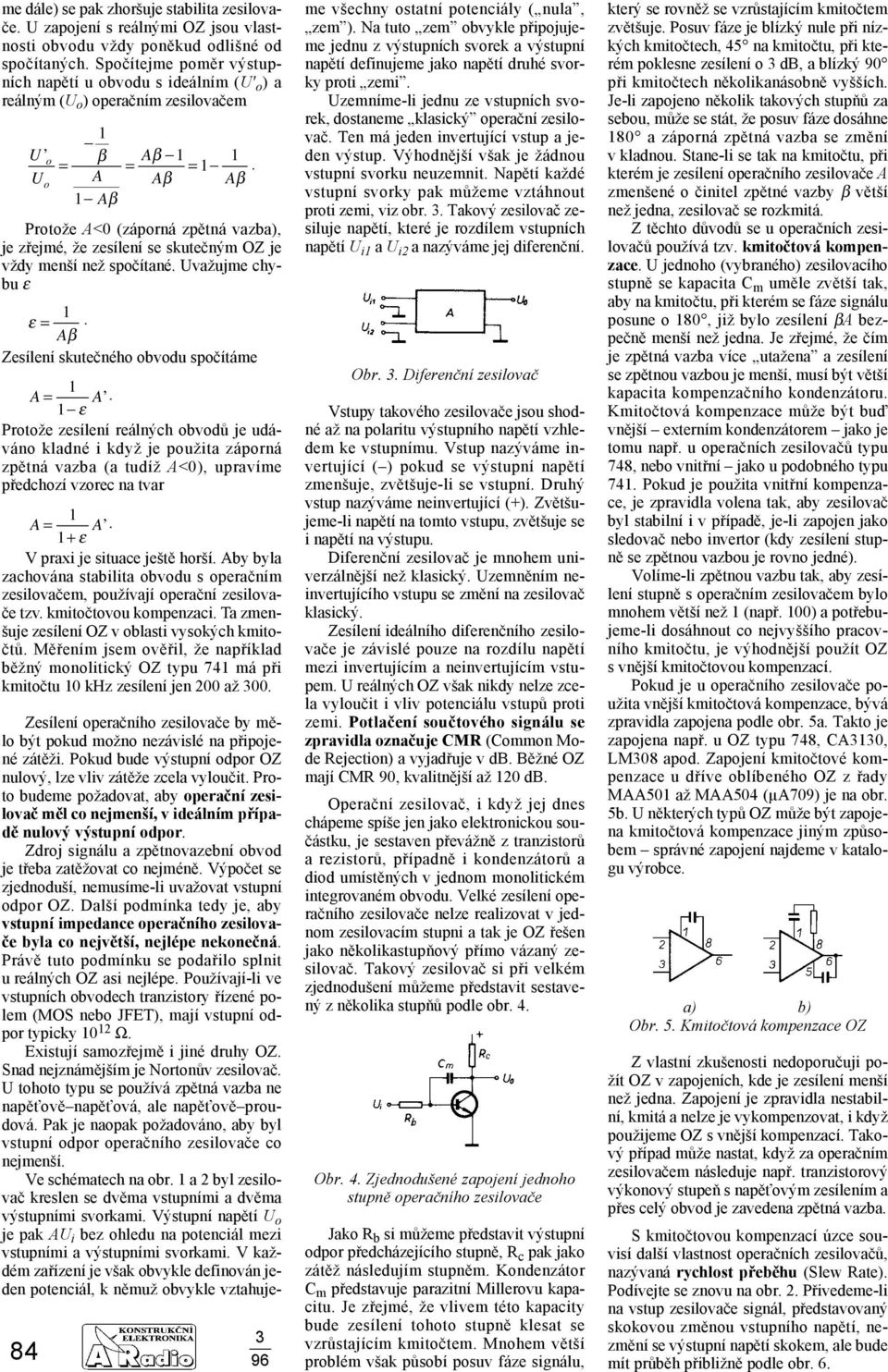 Aβ Protože A<0 (záporná zpětná vazba), je zřejmé, že zesílení se skutečným OZ je vždy menší než spočítané. Uvažujme chybu ε ε = A β. Zesílení skutečného obvodu spočítáme A= A.