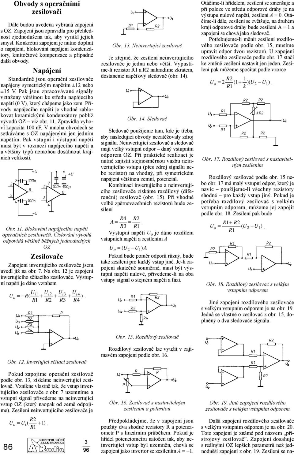 Napájení Standardně jsou operační zesilovače napájeny symetrickým napětím ±2 nebo ±5 V. Pak jsou zpracovávané signály vztaženy většinou ke středu napájecího napětí (0 V), který chápeme jako zem.