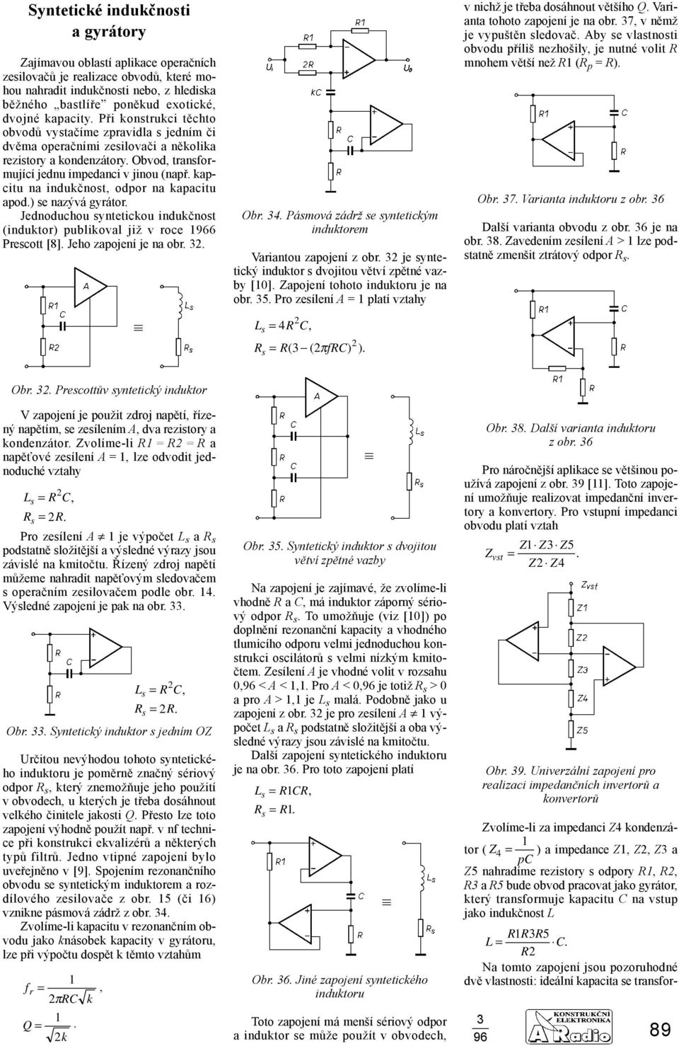 kapcitu na indukčnost, odpor na kapacitu apod.) se nazývá gyrátor. Jednoduchou syntetickou indukčnost (induktor) publikoval již v roce 966 Prescott [8]. Jeho zapojení je na obr. 2. Obr. 4.