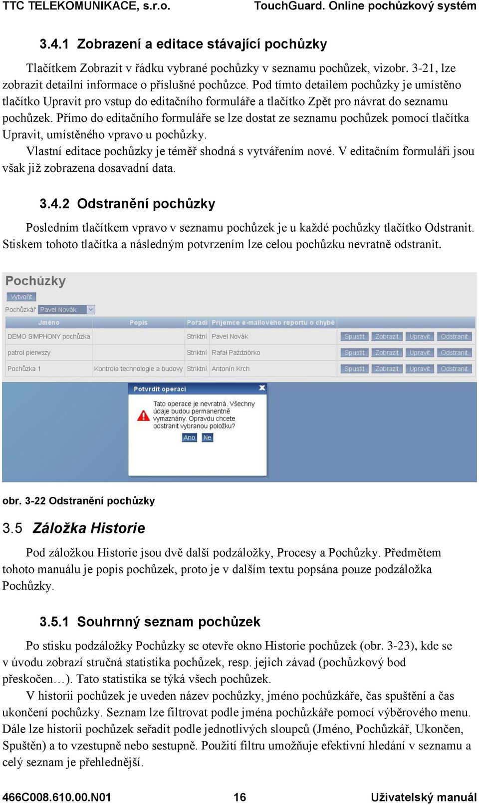 Přímo do editačního formuláře se lze dostat ze seznamu pochůzek pomocí tlačítka Upravit, umístěného vpravo u pochůzky. Vlastní editace pochůzky je téměř shodná s vytvářením nové.