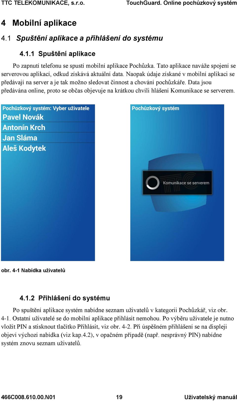 Data jsou předávána online, proto se občas objevuje na krátkou chvíli hlášení Komunikace se serverem. obr. 4-1 