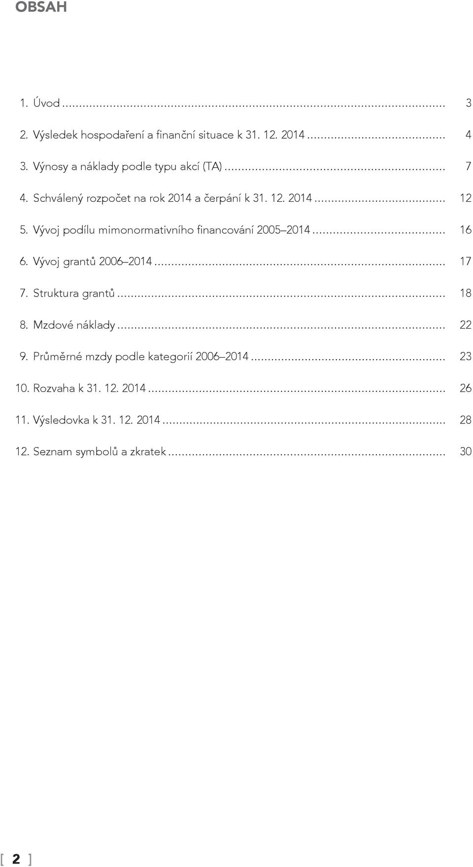 Vývoj podílu mimonormativního financování 2005 2014 16 6. Vývoj grantů 2006 2014 17 7. Struktura grantů 18 8.