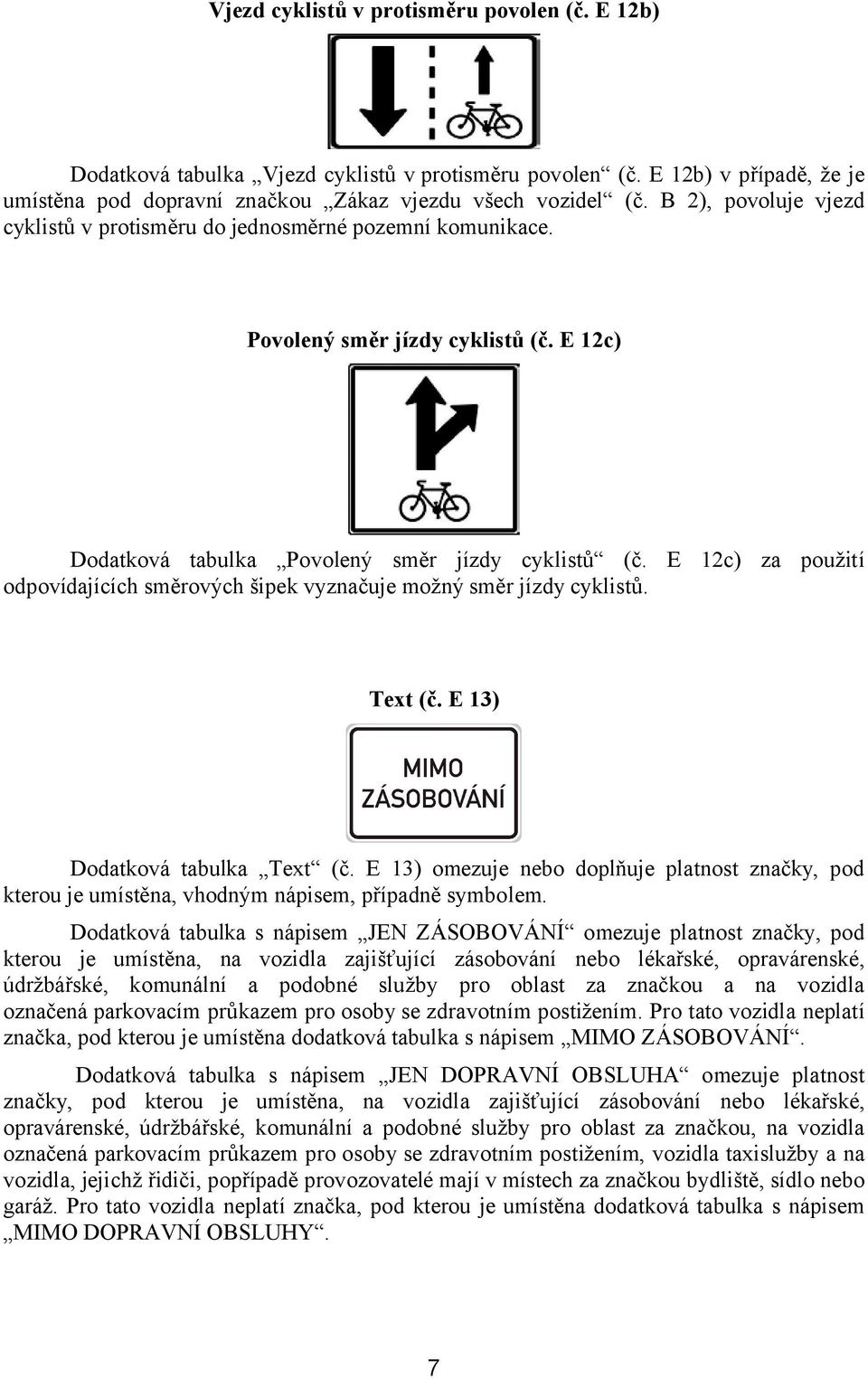 E 12c) za použití odpovídajících směrových šipek vyznačuje možný směr jízdy cyklistů. Text (č. E 13) Dodatková tabulka Text (č.