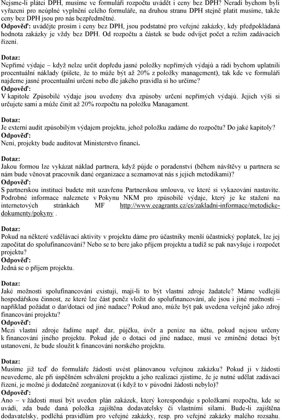 uvádějte prosím i ceny bez DPH, jsou podstatné pro veřejné zakázky, kdy předpokládaná hodnota zakázky je vždy bez DPH. Od rozpočtu a částek se bude odvíjet počet a režim zadávacích řízení.