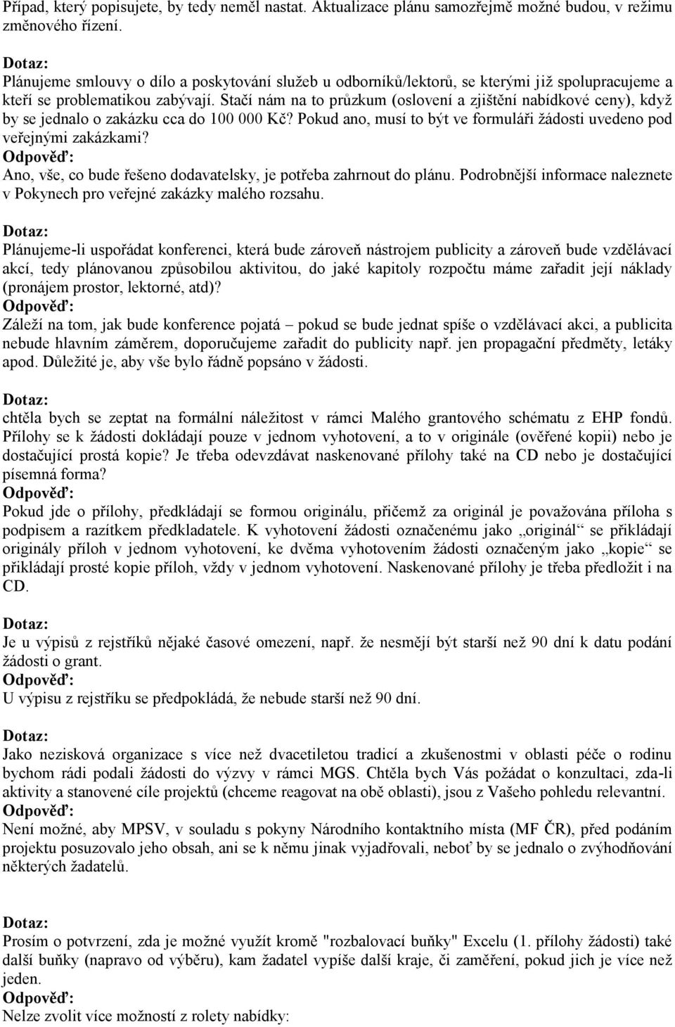 Stačí nám na to průzkum (oslovení a zjištění nabídkové ceny), když by se jednalo o zakázku cca do 100 000 Kč? Pokud ano, musí to být ve formuláři žádosti uvedeno pod veřejnými zakázkami?