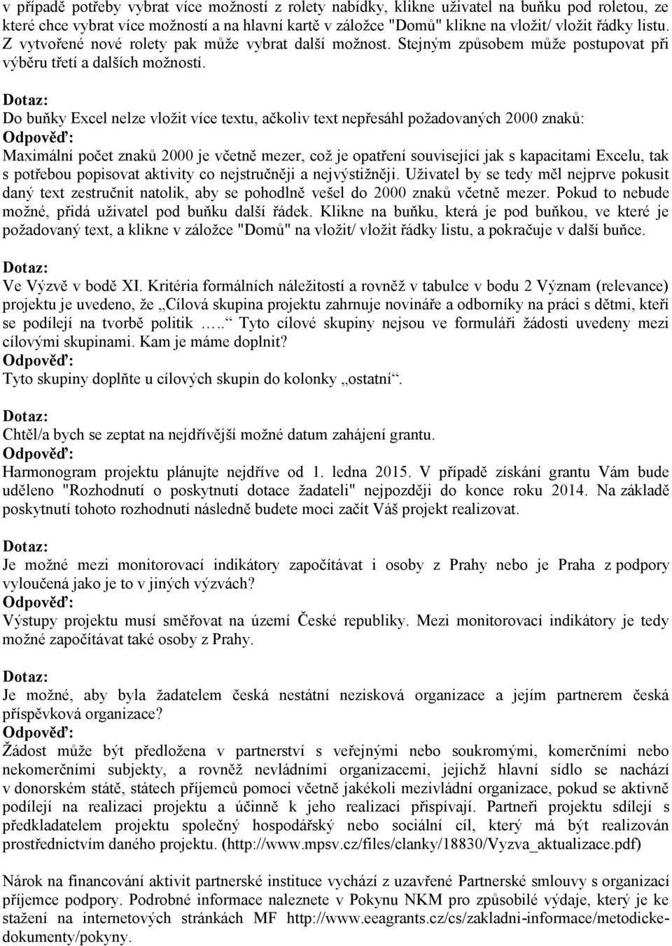 Do buňky Excel nelze vložit více textu, ačkoliv text nepřesáhl požadovaných 2000 znaků: Maximální počet znaků 2000 je včetně mezer, což je opatření související jak s kapacitami Excelu, tak s potřebou