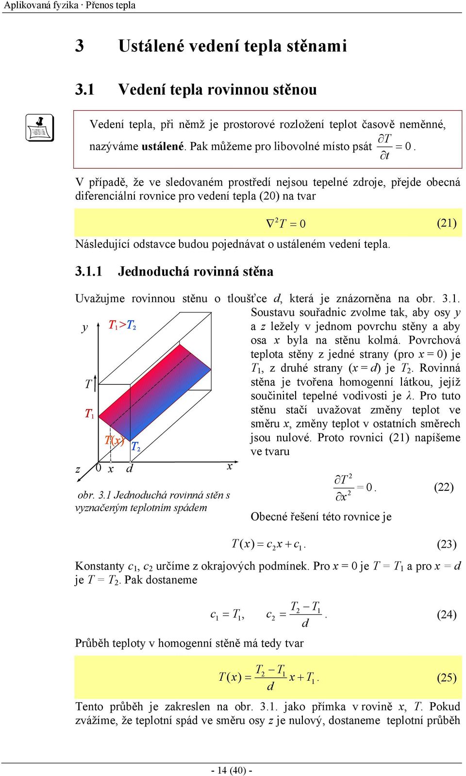 t V případě, že ve sledovaném prostředí nejsou tepelné zdroje, přejde obecná diferenciální rovnice pro vedení tepla (0) na tvar 0 () Následující odstavce budou pojednávat o ustáleném vedení tepla. 3.