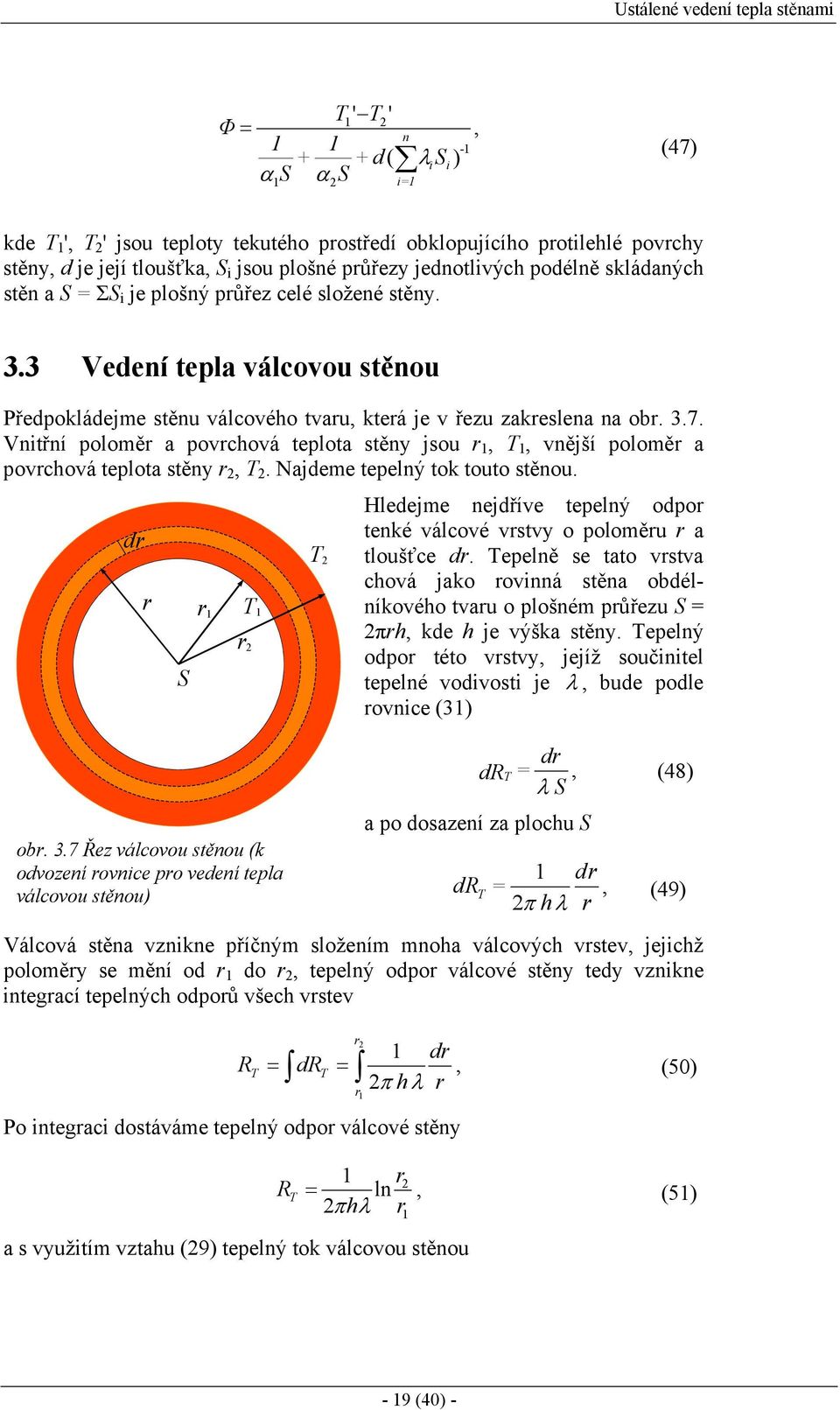 Vnitřní poloměr a povrchová teplota stěny jsou r,, vnější poloměr a povrchová teplota stěny r,. Najdeme tepelný tok touto stěnou.