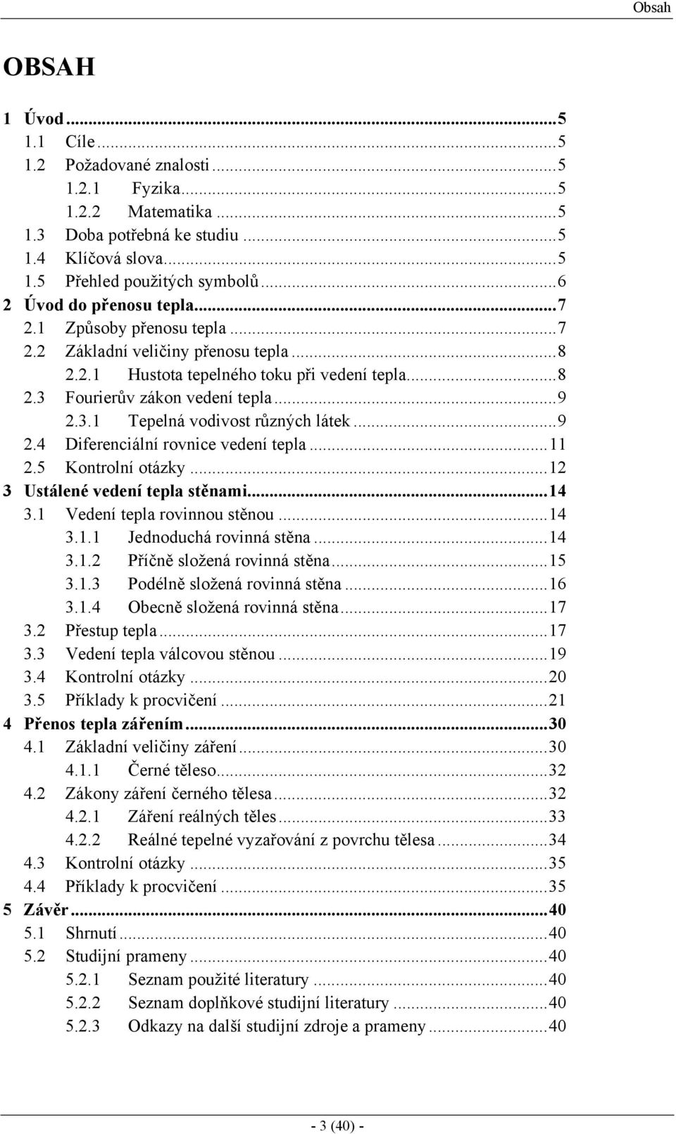 ...5 Kontrolní otázky... 3 Ustálené vedení tepla stěnami...4 3. Vedení tepla rovinnou stěnou...4 3.. Jednoduchá rovinná stěna...4 3.. Příčně složená rovinná stěna...5 3.