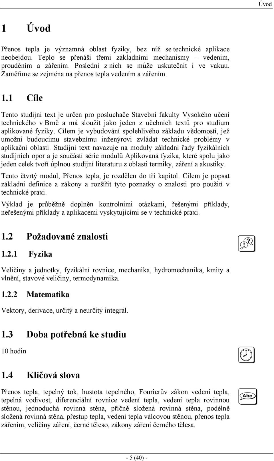 . Cíle ento studijní text je určen pro posluchače Stavební fakulty Vysokého učení technického v Brně a má sloužit jako jeden z učebních textů pro studium aplikované fyziky.