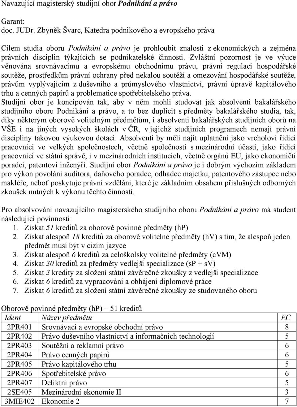 Zvláštní pozornost je ve výuce věnována srovnávacímu a evropskému obchodnímu právu, právní regulaci hospodářské soutěže, prostředkům právní ochrany před nekalou soutěží a omezování hospodářské