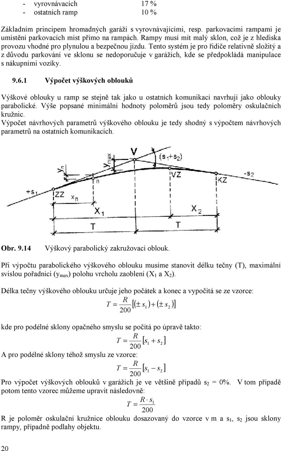 Tento systém je pro řidiče relativně složitý a z důvodu parkování ve sklonu se nedoporučuje v garážích, kde se předpokládá manipulace s nákupními vozíky. 9.6.