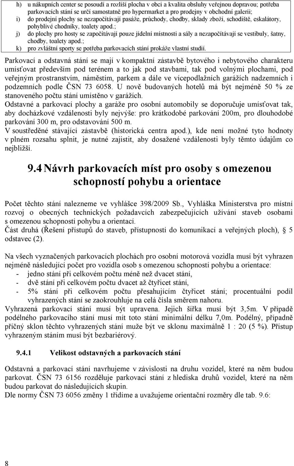 ; j) do plochy pro hosty se započítávají pouze jídelní místnosti a sály a nezapočítávají se vestibuly, šatny, chodby, toalety apod.