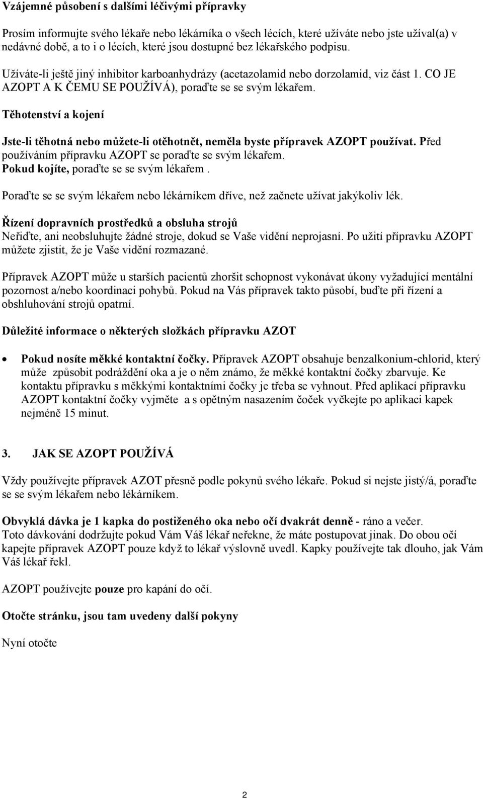 Těhotenství a kojení Jste-li těhotná nebo můžete-li otěhotnět, neměla byste přípravek AZOPT používat. Před používáním přípravku AZOPT se poraďte se svým lékařem.