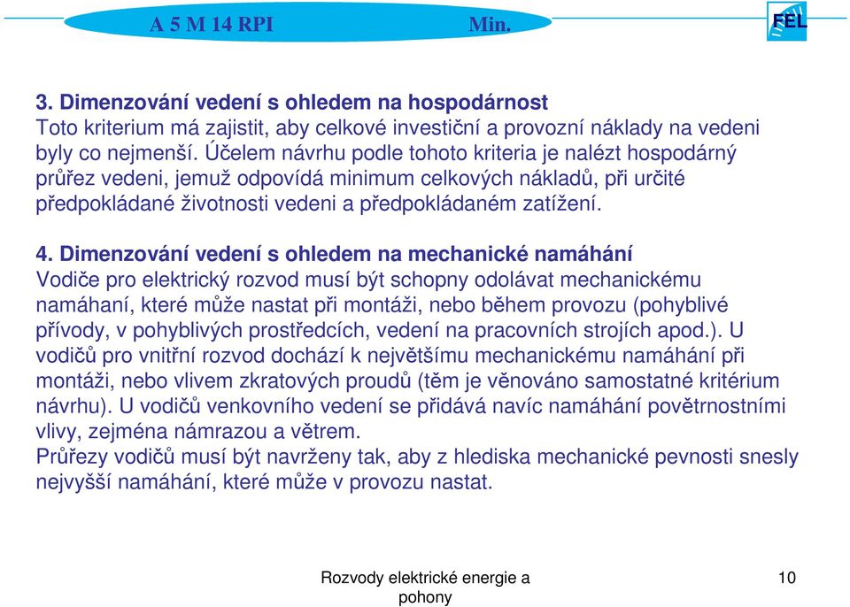 Dimenzování vedení s ohledem na mechanické namáhání Vodiče pro elektrický rozvod musí být schopny odolávat mechanickému namáhaní, které může nastat při montáži, nebo během provozu (pohyblivé přívody,