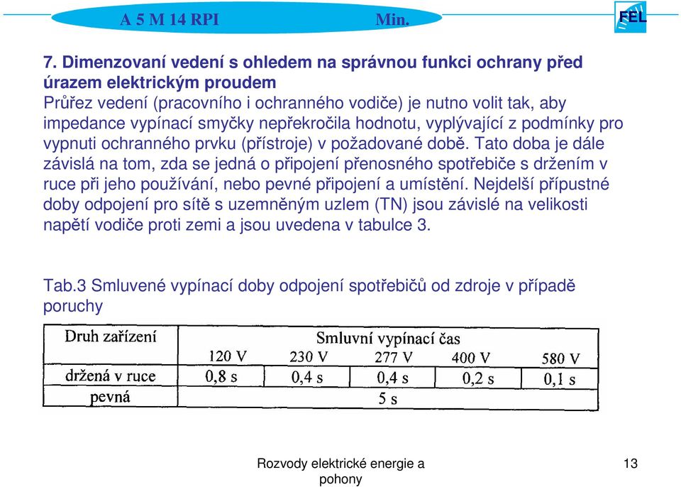 Tato doba je dále závislá na tom, zda se jedná o připojení přenosného spotřebiče s držením v ruce při jeho používání, nebo pevné připojení a umístění.