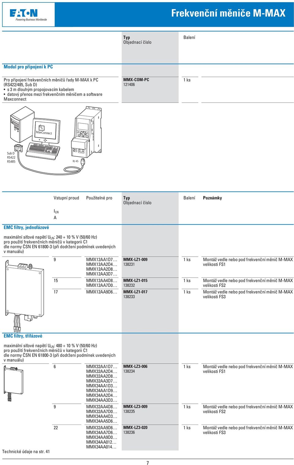 EMC filtry, jednofázové Balení Poznámky maximální síťové napětí U LN : 240 + 10 % V (50/60 Hz) pro použití frekvenčních měničů v kategorii C1 dle normy ČSN EN 61800-3 (při dodržení podmínek uvedených