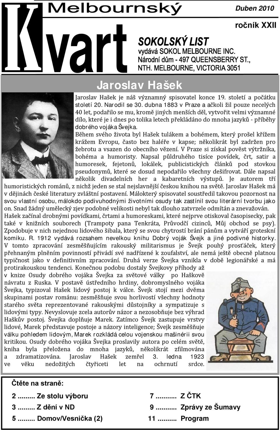 dobrého vojáka Švejka. Během svého života byl Hašek tulákem a bohémem, který prošel křížem krážem Evropu, často bez haléře v kapse; několikrát byl zadržen pro žebrotu a vsazen do obecního vězení.