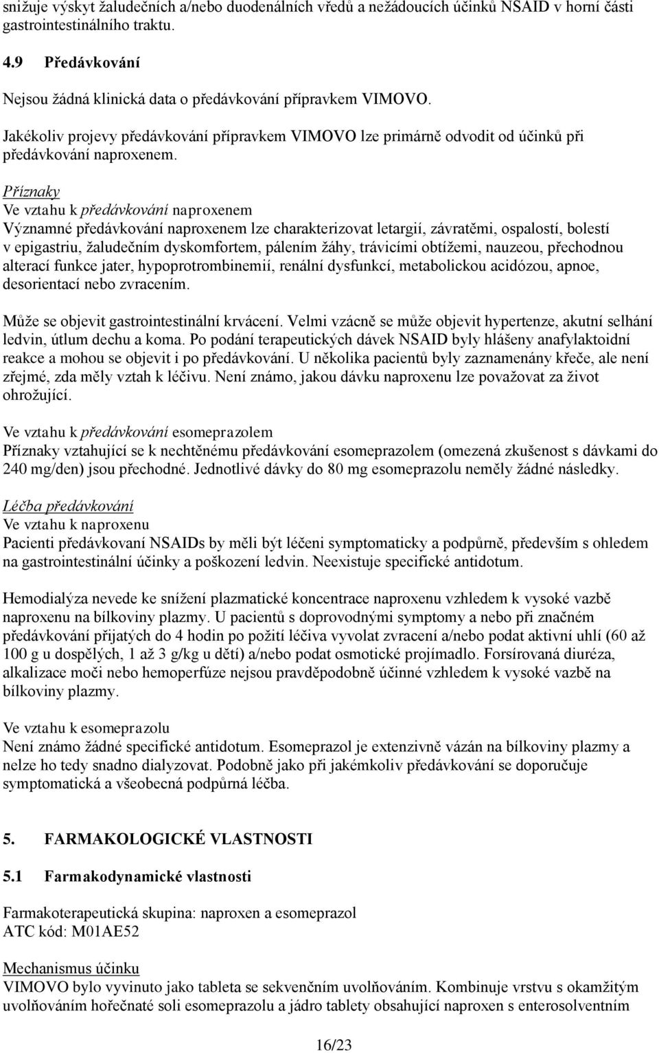 Příznaky Ve vztahu k předávkování naproxenem Významné předávkování naproxenem lze charakterizovat letargií, závratěmi, ospalostí, bolestí v epigastriu, žaludečním dyskomfortem, pálením žáhy,