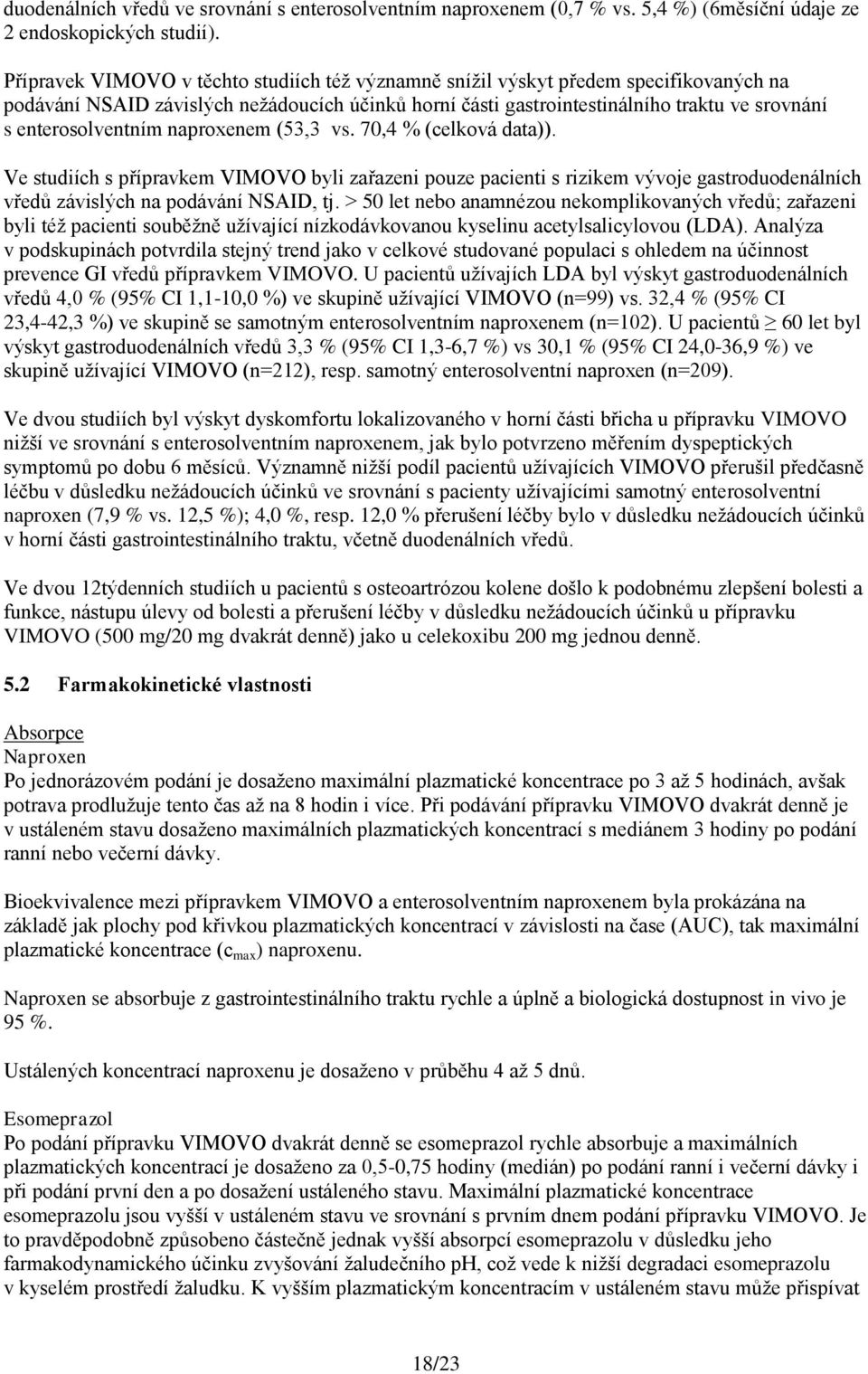 enterosolventním naproxenem (53,3 vs. 70,4 % (celková data)). Ve studiích s přípravkem VIMOVO byli zařazeni pouze pacienti s rizikem vývoje gastroduodenálních vředů závislých na podávání NSAID, tj.