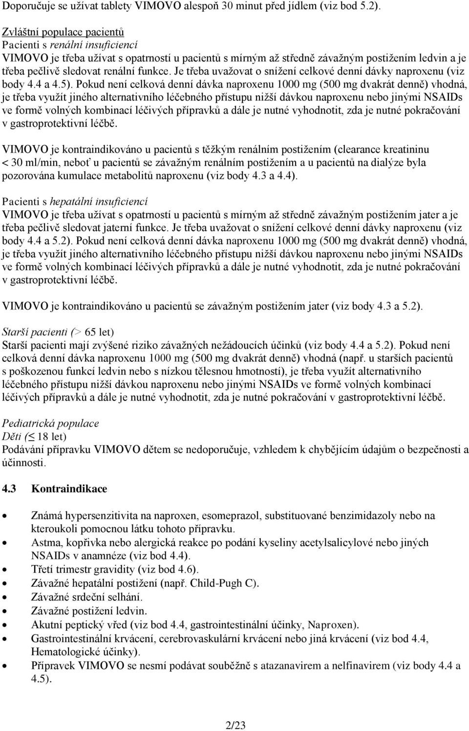 Je třeba uvažovat o snížení celkové denní dávky naproxenu (viz body 4.4 a 4.5).