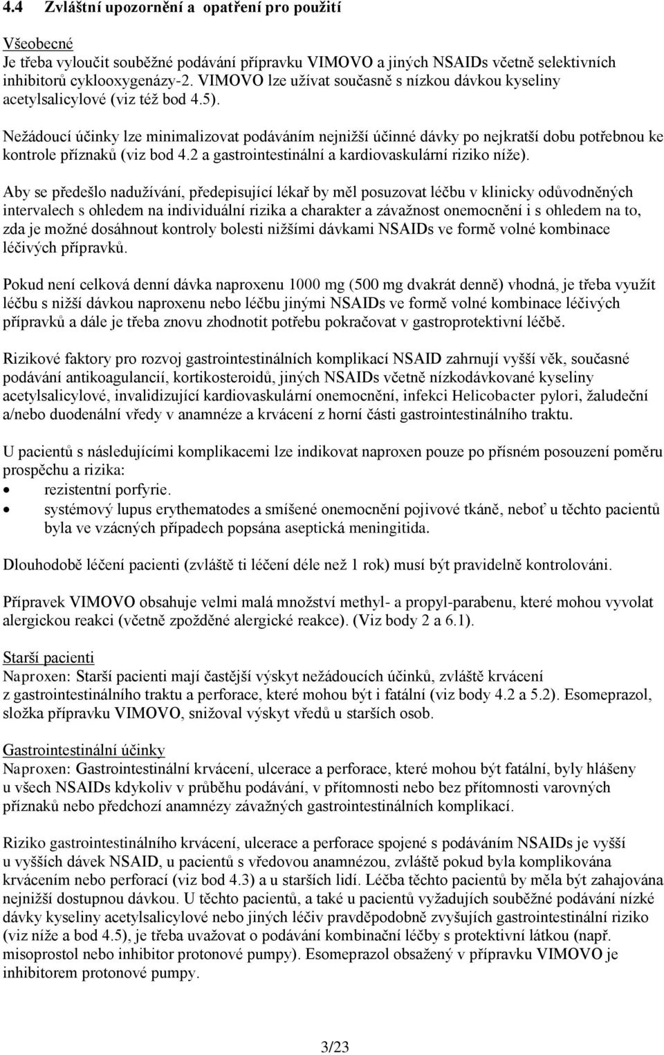 Nežádoucí účinky lze minimalizovat podáváním nejnižší účinné dávky po nejkratší dobu potřebnou ke kontrole příznaků (viz bod 4.2 a gastrointestinální a kardiovaskulární riziko níže).