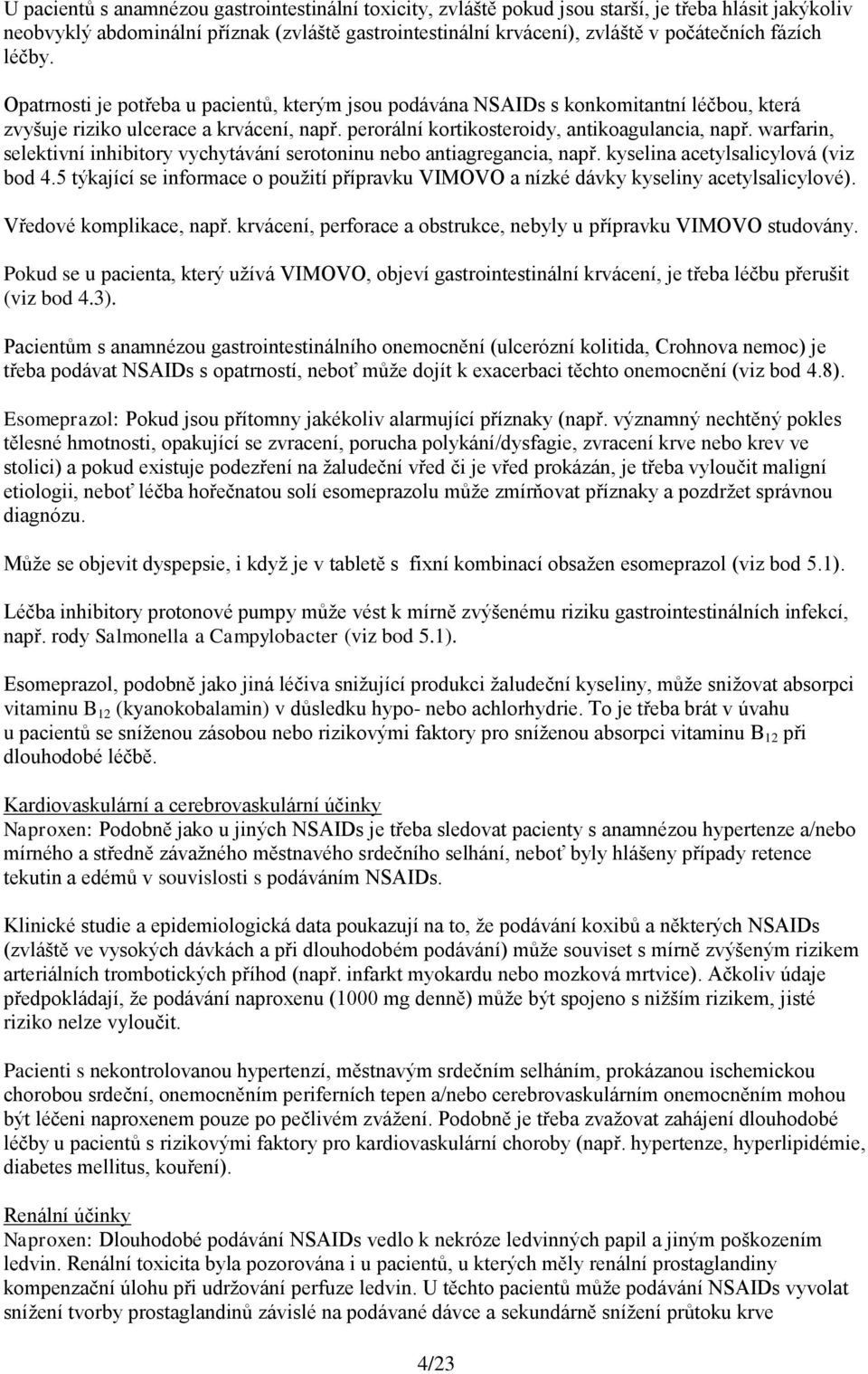 warfarin, selektivní inhibitory vychytávání serotoninu nebo antiagregancia, např. kyselina acetylsalicylová (viz bod 4.