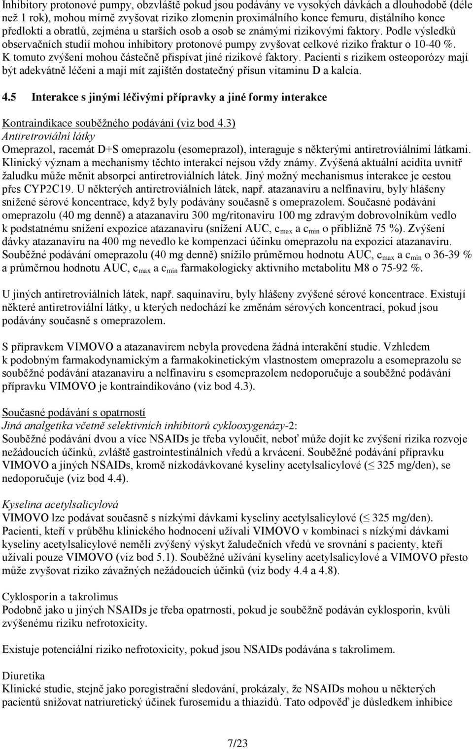 K tomuto zvýšení mohou částečně přispívat jiné rizikové faktory. Pacienti s rizikem osteoporózy mají být adekvátně léčeni a mají mít zajištěn dostatečný přísun vitaminu D a kalcia. 4.