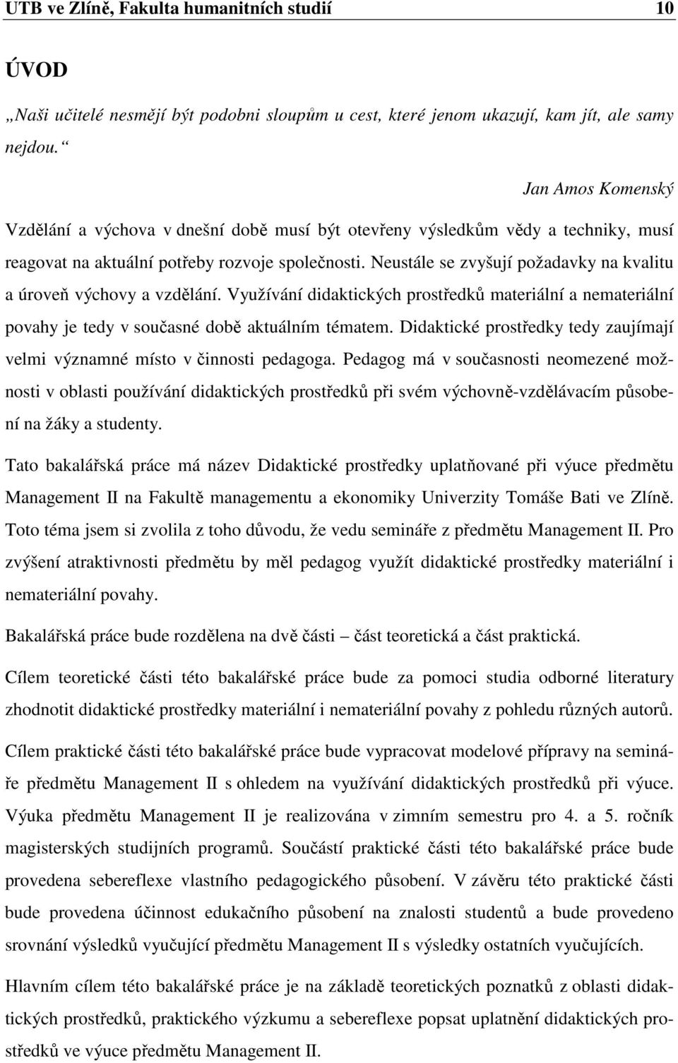 Neustále se zvyšují požadavky na kvalitu a úroveň výchovy a vzdělání. Využívání didaktických prostředků materiální a nemateriální povahy je tedy v současné době aktuálním tématem.