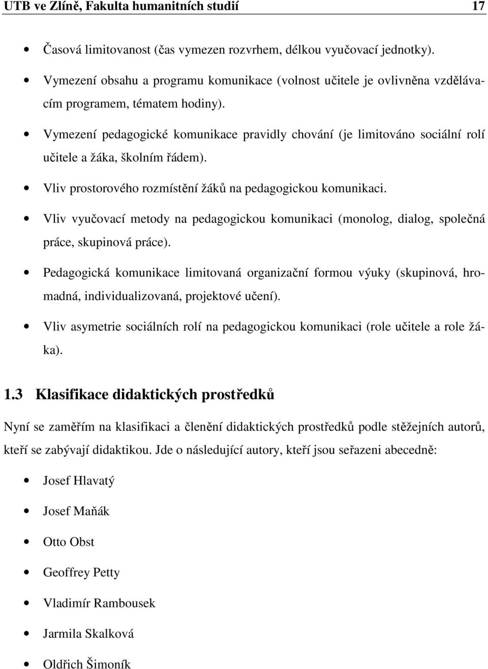 Vymezení pedagogické komunikace pravidly chování (je limitováno sociální rolí učitele a žáka, školním řádem). Vliv prostorového rozmístění žáků na pedagogickou komunikaci.