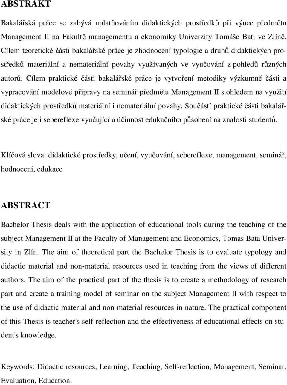 Cílem praktické části bakalářské práce je vytvoření metodiky výzkumné části a vypracování modelové přípravy na seminář předmětu Management II s ohledem na využití didaktických prostředků materiální i