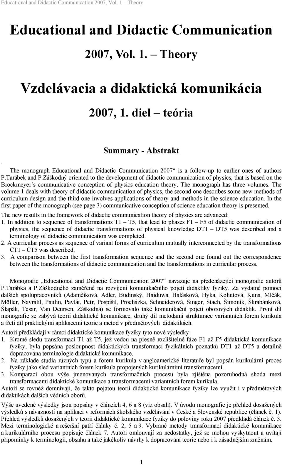 Záškodný oriented to the development of didactic communication of physics, that is based on the Brockmeyer s communicative conception of physics education theory. The monograph has three volumes.