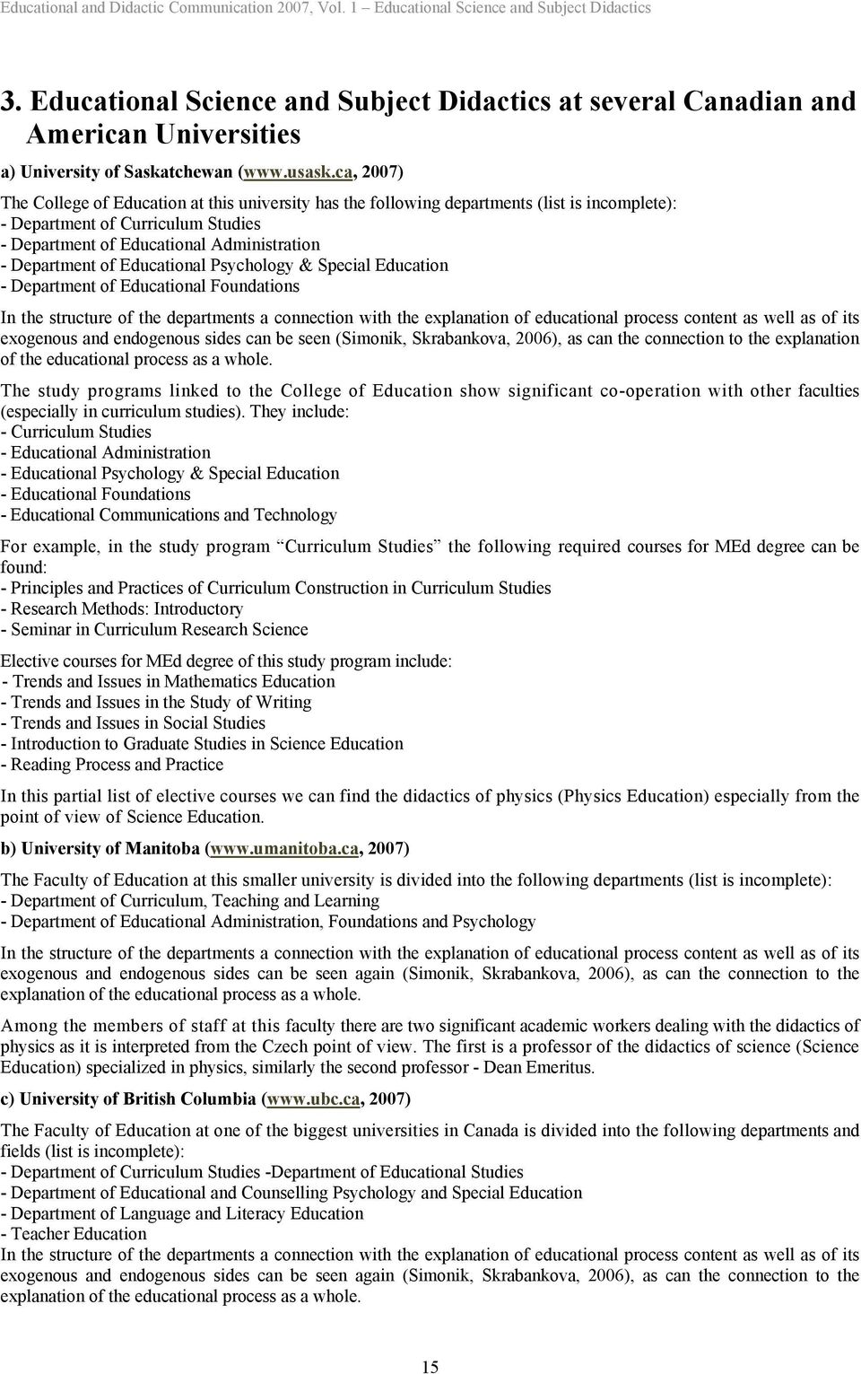 ca, 2007) The College of Education at this university has the following departments (list is incomplete): - Department of Curriculum Studies - Department of Educational Administration - Department of