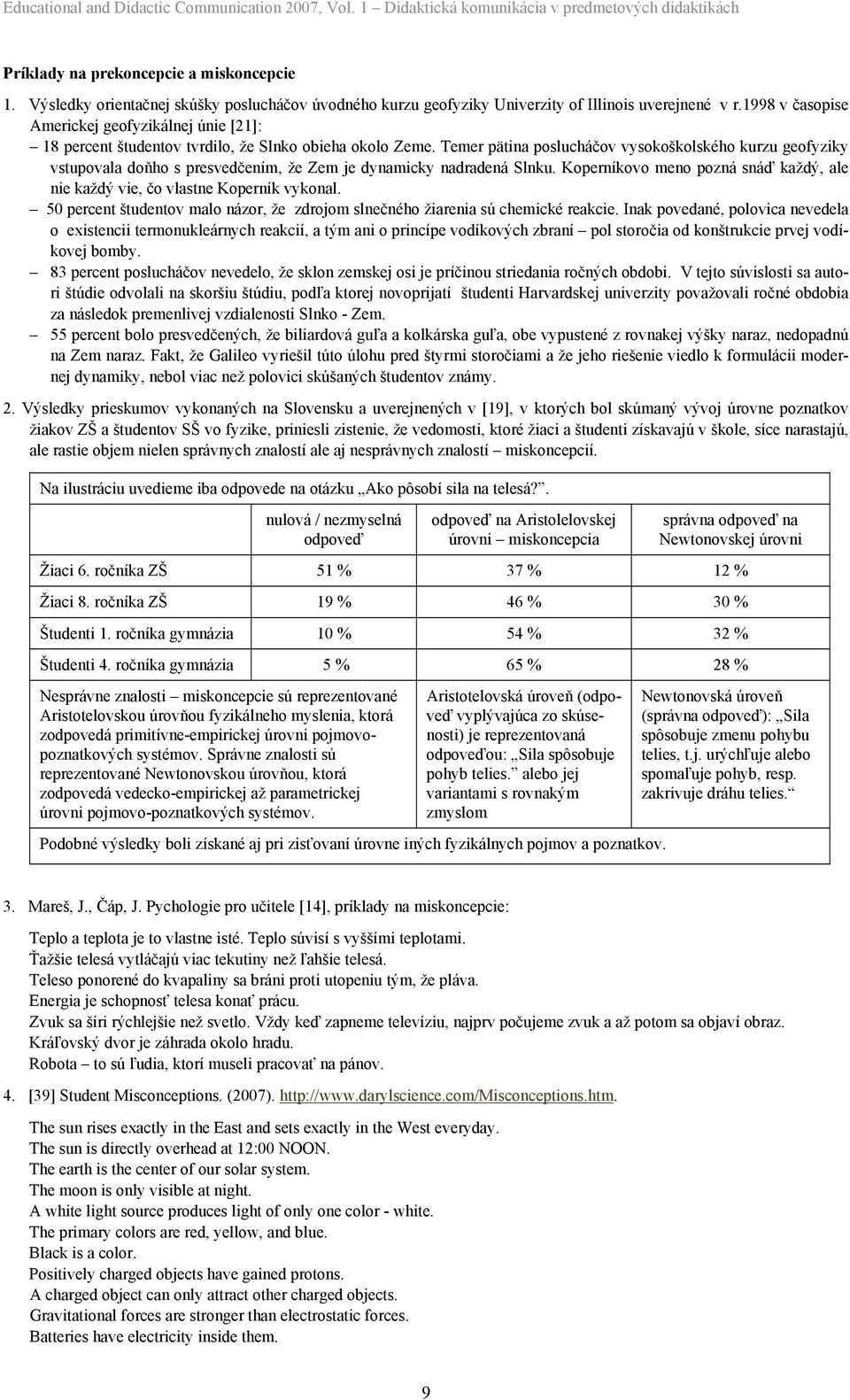 1998 v časopise Americkej geofyzikálnej únie [21]: 18 percent študentov tvrdilo, že Slnko obieha okolo Zeme.