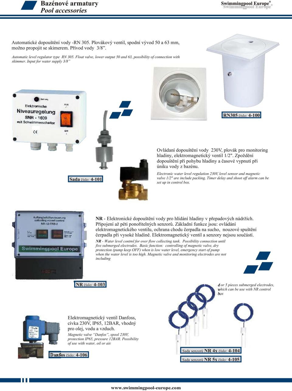 Input for water supply 3/8 RN305 èíslo: 4-100 Ovládaní dopouštìní vody 230V, plovák pro monitoring hladiny, elektromagnetický ventil 1/2".