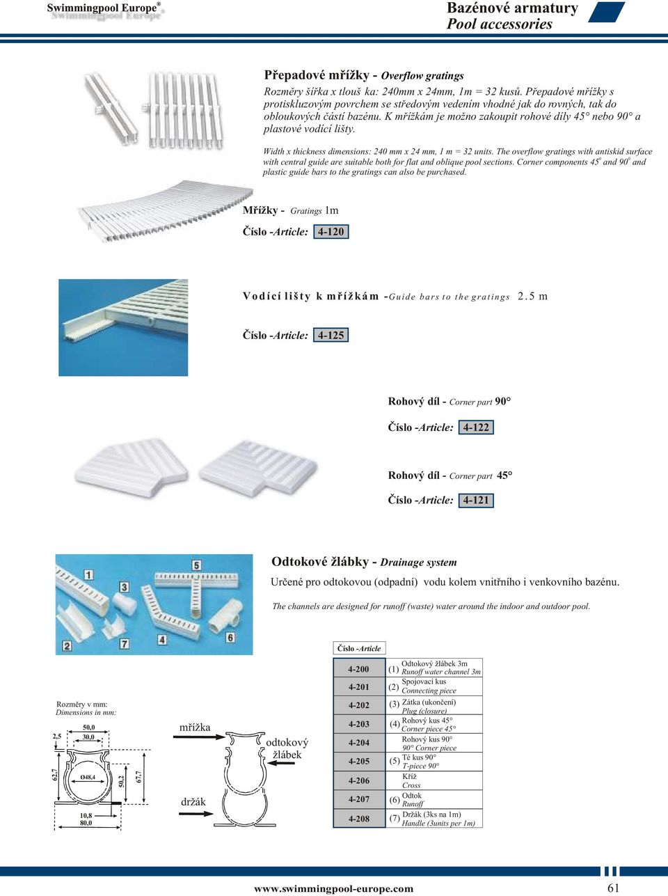 Width x thickness dimensions: 240 mm x 24 mm, 1 m = 32 units. The overflow gratings with antiskid surface 0 0 with central guide are suitable both for flat and oblique pool sections.