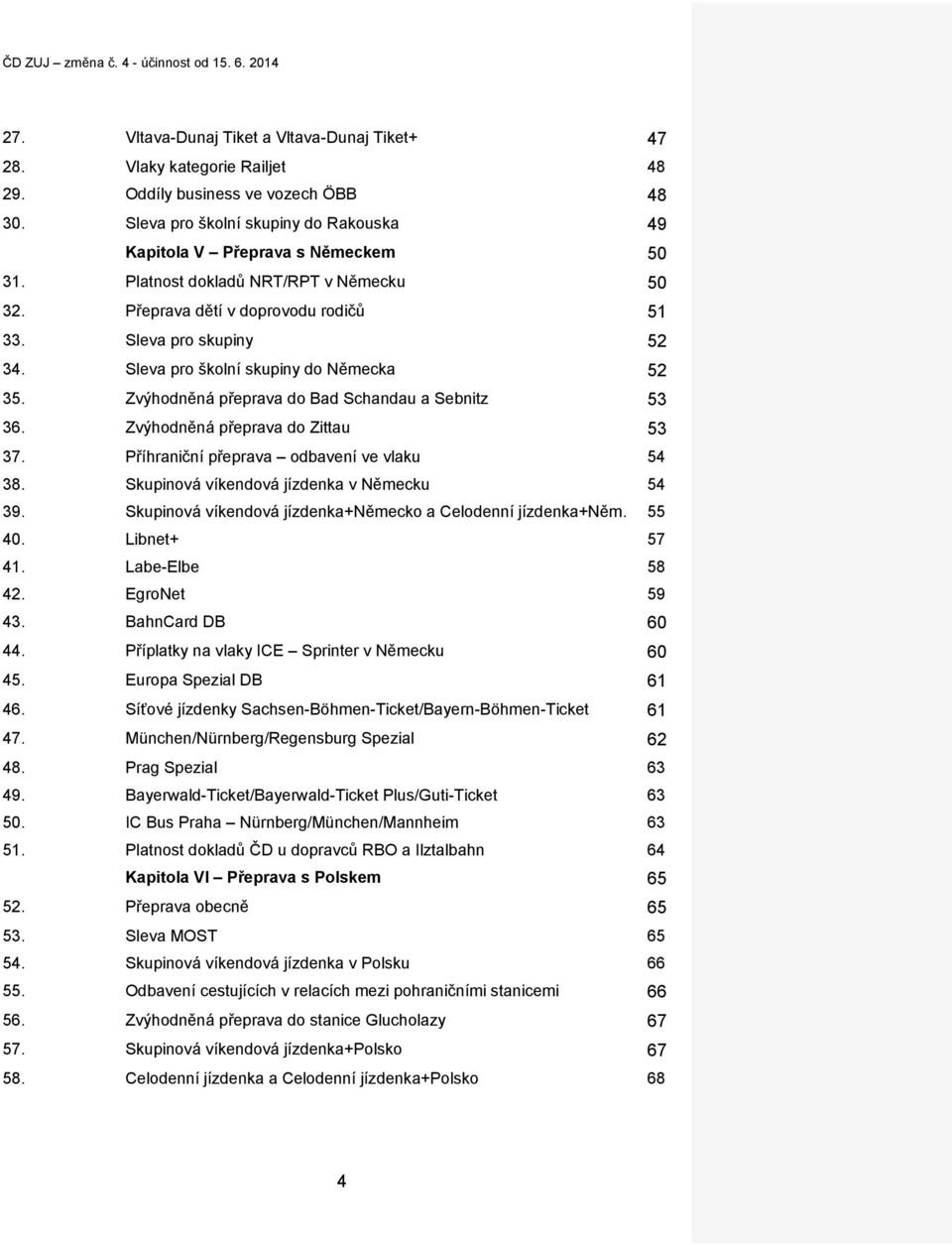 Zvýhodněná přeprava do Bad Schandau a Sebnitz 53 36. Zvýhodněná přeprava do Zittau 53 37. Příhraniční přeprava odbavení ve vlaku 54 38. Skupinová víkendová jízdenka v Německu 54 39.